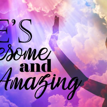 woman praising God, He's Awesome and Amazing